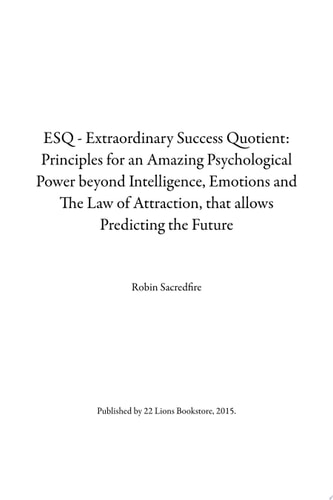 ESQ - Extraordinary Success Quotient Principles for an Amazing Psychological Power beyond Intelligence, Emotions and The Law of Attraction, that allows Predicting the Future