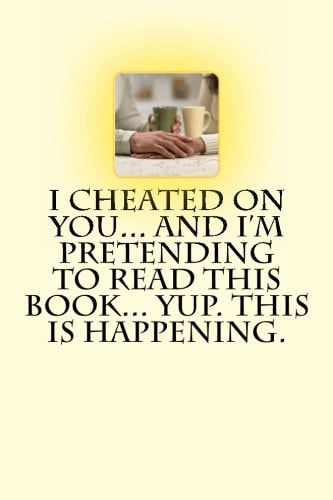 I Cheated on You... and I'm Pretending to Read This Book... Yup. This Is Happening