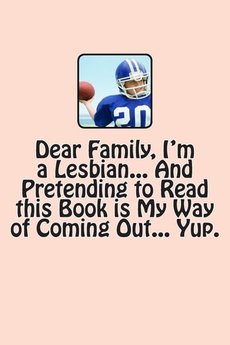 Dear Family, I'm a Lesbian... and Pretending to Read This Book Is My Way of Coming Out... Yup