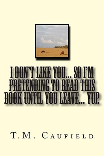 I Don't Like You... So I'm Pretending to Read This Book Until You Leave... Yup