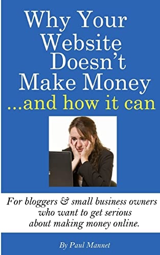 Why Your Website Doesn't Make Money - and How It Can For Bloggers and Small Business Owners Who Want to Get Serious about Making Money Online