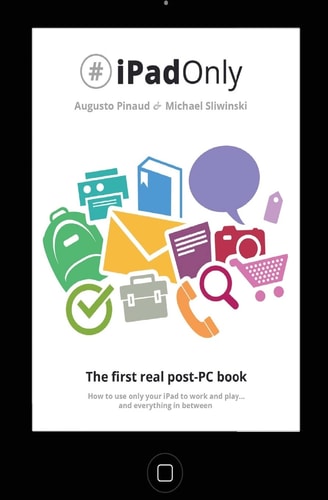 #iPadOnly. The First Real Post-PC Book How to Use Your IPad to Work and Playand Everything in Between