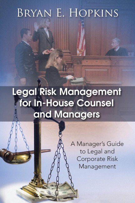 Legal Risk Management for In-House Counsel and Managers: A Managers Guide to Legal and Corporate Risk Management