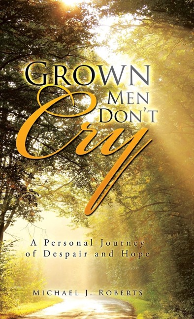 Grown Men Dont Cry: A Personal Journey of Despair and Hope