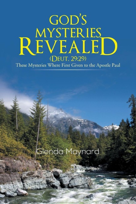 Gods Mysteries Revealed (Deut.29: 29): These Mysteries Where First Given to the Apostle Paul