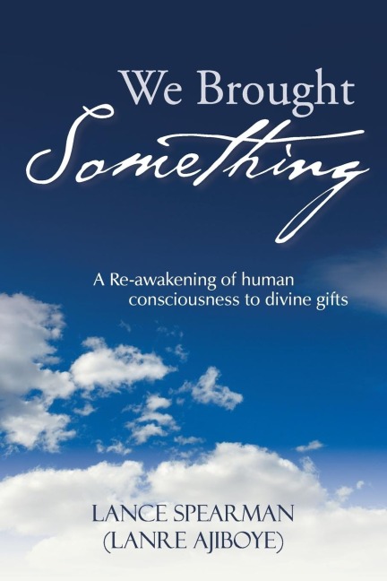 We Brought Something: A Re-awakening of human consciousness to divine gifts