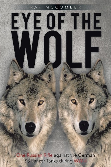 Eye of the Wolf: One Russian Rifle Against the German SS Panzer Tanks During WW-II