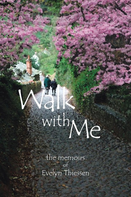 Walk with Me: The Memoirs of Evelyn Thiessen