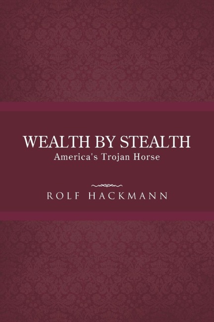 Wealth by Stealth: Americas Trojan Horse