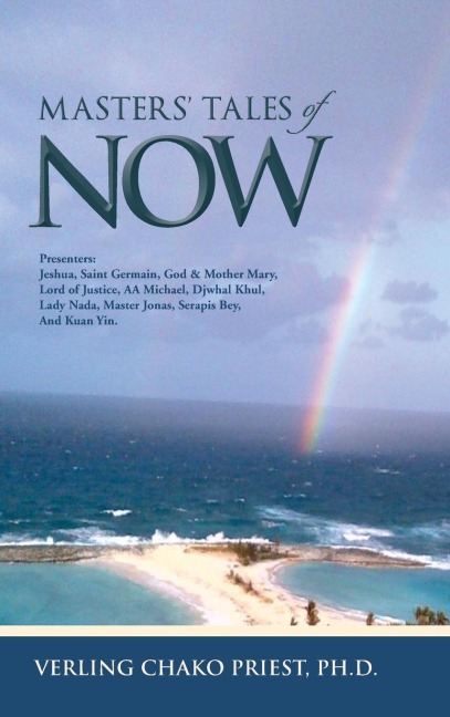 Masters Tales of Now: Presenters: Jeshua, Saint Germain, God & Mother Mary, Lord of Justice, AA Michael, Djwhal Khul, Lady NADA, Master Jona