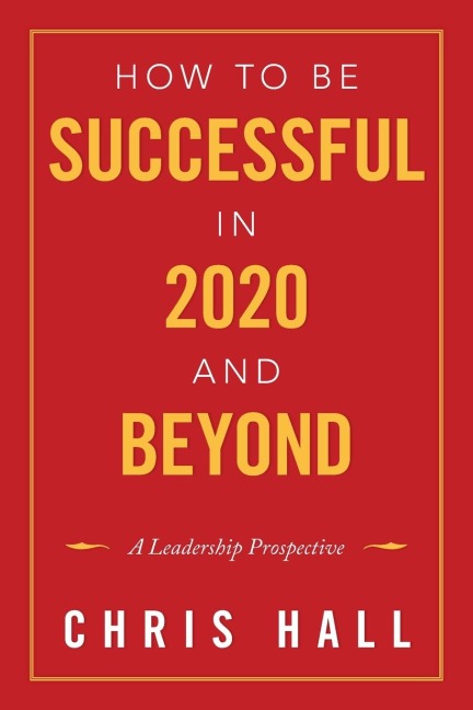 How to Be Successful in 2020 and Beyond: A Leadership Prospective