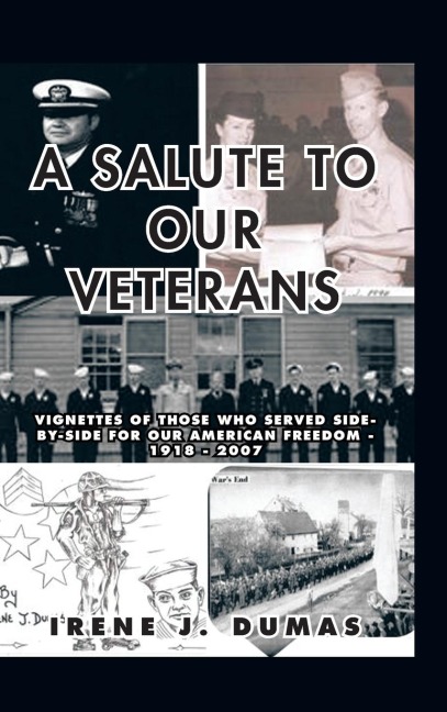 A Salute to Our Veterans: Vignettes of Those Who Served Side-By-Side for Our American Freedom - 1918 - 2007