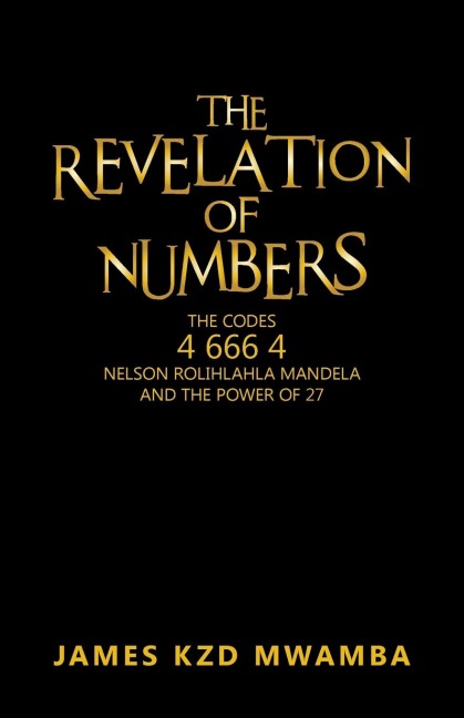 The Revelation of Numbers: The Codes 4 666 4, Nelson Rolihlahla Mandela, and the Power of 27