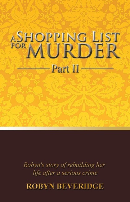 A Shopping List for Murder - Part II: Robyns Story of Rebuilding Her Life After a Serious Crime