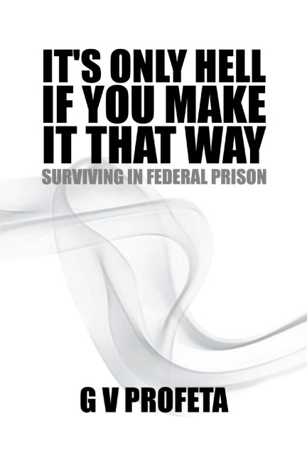 It S Only Hell If You Make It That Way: Surviving in Federal Prison