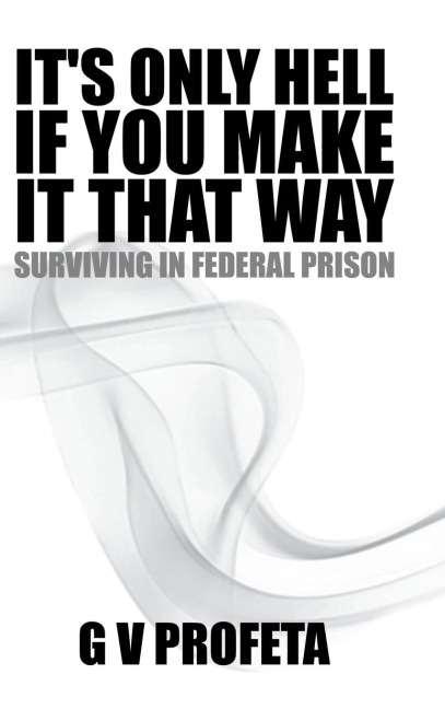 It S Only Hell If You Make It That Way: Surviving in Federal Prison