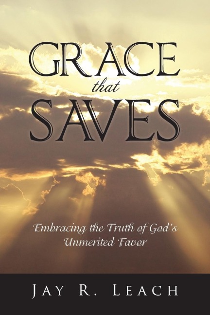 Grace That Saves: Embracing the Truth of Gods Unmerited Favor