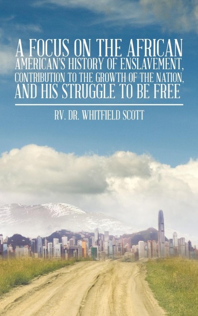 A Focus on the African Americans History of Enslavement, Contribution to the Growth of the Nation, and His Struggle to Be Free