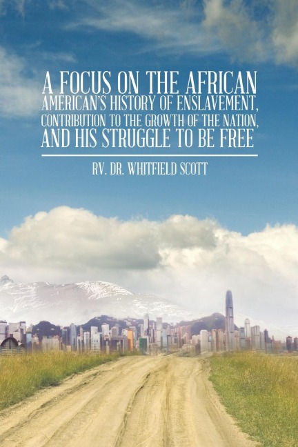A Focus on the African Americans History of Enslavement, Contribution to the Growth of the Nation, and His Struggle to Be Free