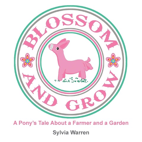 Blossom and Grow: A Ponys Tale About a Farmer and a Garden