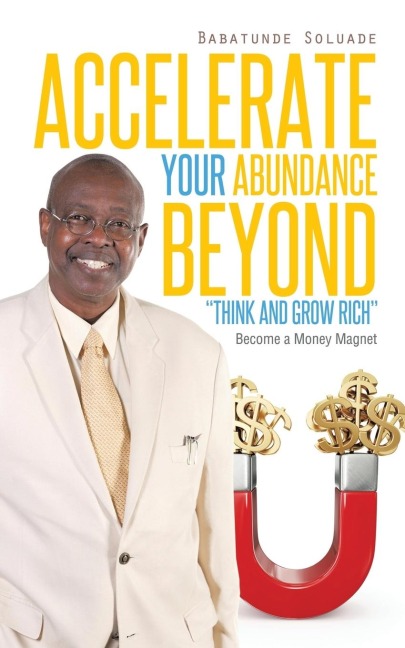 Accelerate Your Abundance Beyond Think and Grow Rich: Become a Money Magnet