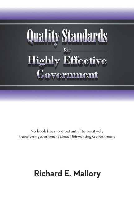 Quality Standards for Highly Effective Government: No Book Has More Potential to Positively Transform Government Since Reinventing Government