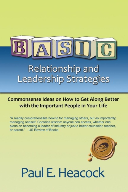 Basic Relationship and Leadership Strategies: Commonsense Ideas on How to Get Along Better with the Important People in Your Life
