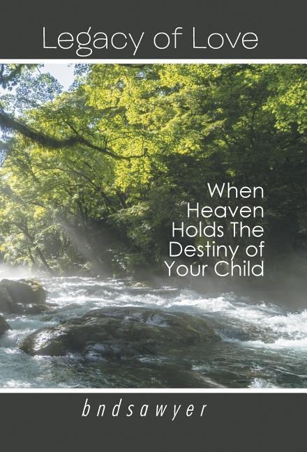 Legacy of Love: When Heaven Holds The Destiny of Your Child