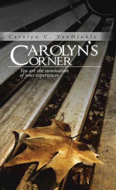 Carolyns Corner: You Are the Summation of Your Experiences