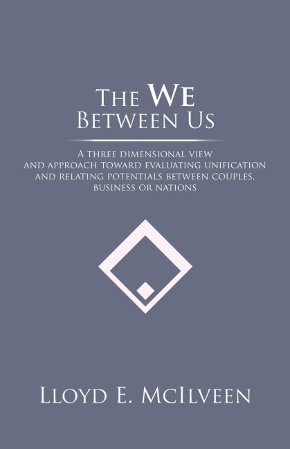 The We Between Us: A three dimensional view and approach toward evaluating unification and relating potentials between couples, business or nations