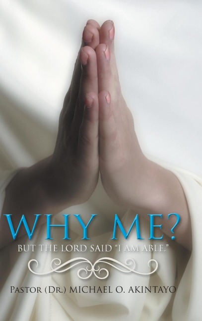 Why Me?: But the Lord Said I Am Able.