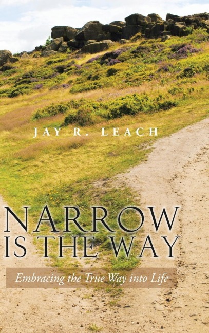 Narrow Is the Way: Embracing the True Way Into Life