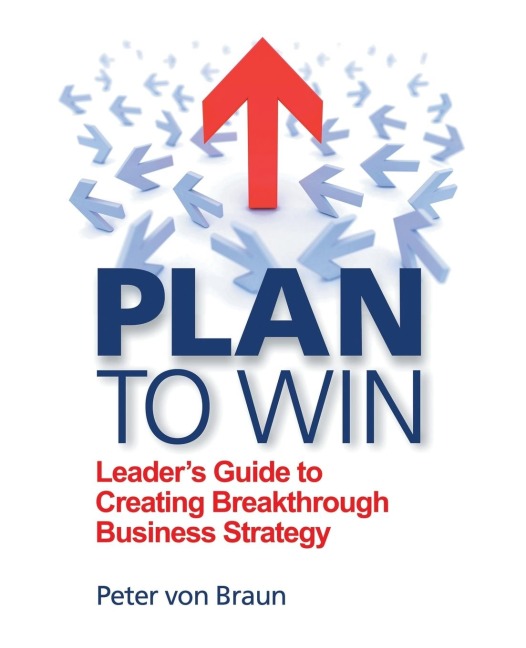 Plan to Win: Leaders Guide to Creating Breakthrough Business Strategy