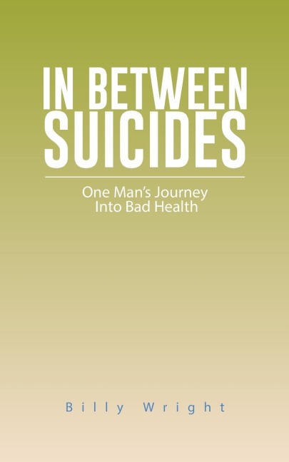 In Between Suicides: One Mans Journey Into Bad Health