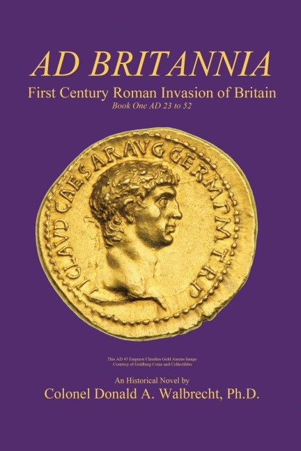 Ad Britannia: First Century Roman Invasion of Britain Book One AD 23 to 52