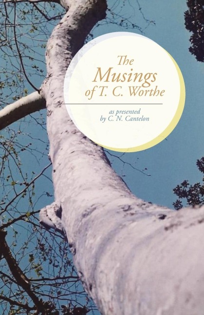 The Musings of T. C. Worthe: As Presented by C. N. Cantelon