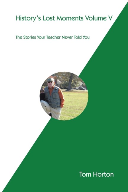 Historys Lost Moments Volume V: The Stories Your Teacher Never Told You