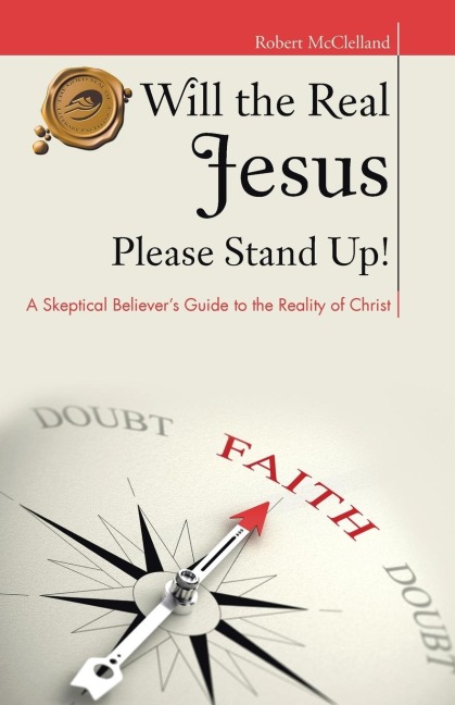 Will the Real Jesus Please Stand Up!: A Skeptical Believers Guide to the Reality of Christ