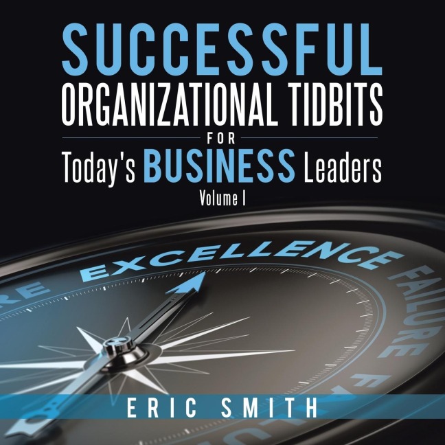 Successful Organizational Tidbits for Todays Business Leaders: Volume I