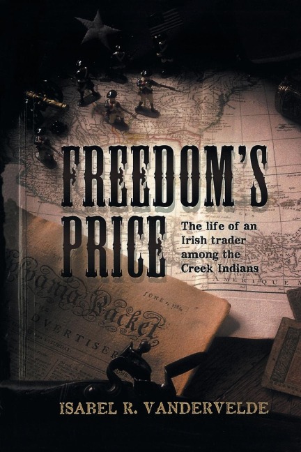 FREEDOMS PRICE: The Life of an Irish Trader Among the Creek Indians