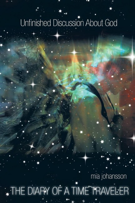 Unfinished Discussion About God: THE DIARY OF A TIME TRAVELER