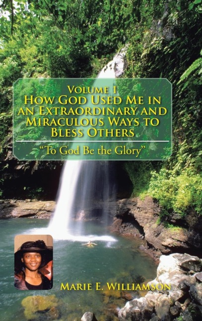 Volume 1 How God Used Me in an Extraordinary and Miraculous Ways to Bless Others: To God Be the Glory