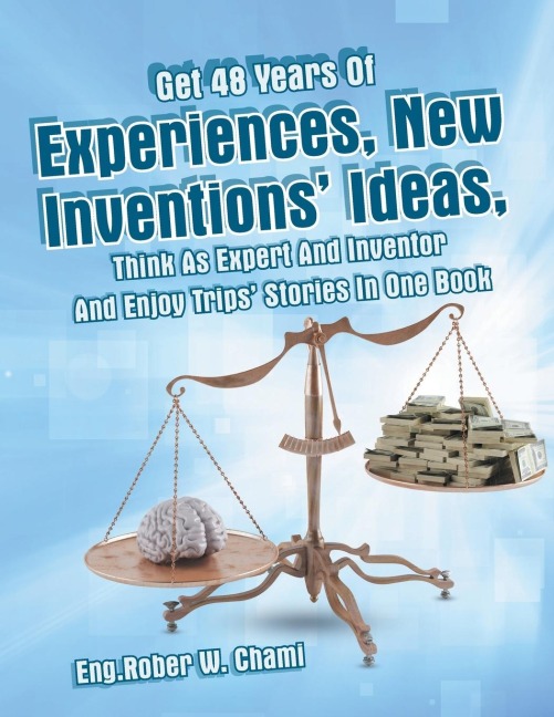Get 48 Years Of Experiences, New Inventions Ideas, Think As Expert And Inventor And Enjoy Trips Stories In One Book