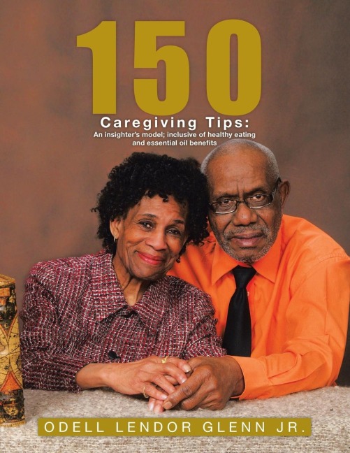 150 Caregiving Tips: An insighters model; inclusive of healthy eating and essential oil benefits