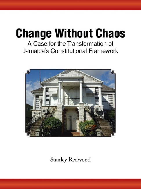 Change Without Chaos: A Case for the Transformation of Jamaicas Constitutional Framework