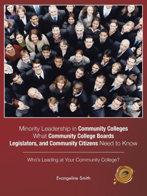 Minority Leadership in Community Colleges;What Community College Boards, Legislators, and Community Citizens Need to Know: Whos Leading at Your Community College?