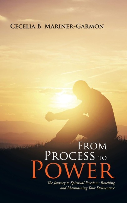 From Process to Power: The Journey to Spiritual Freedom: Reaching and Maintaining Your Deliverance
