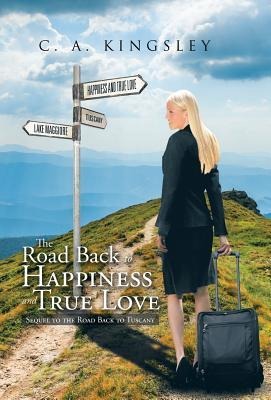The Road Back to Happiness and True Love: Sequel to the Road Back to Tuscany