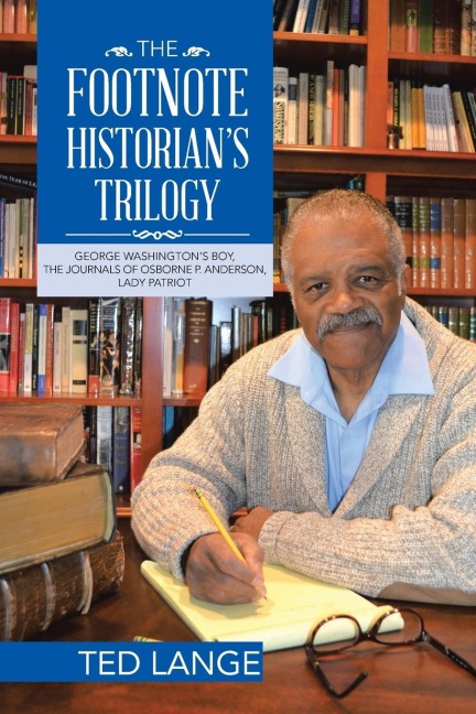 The Footnote Historians Trilogy: George Washingtons Boy, The Journals of Osborne P. Anderson, Lady Patriot