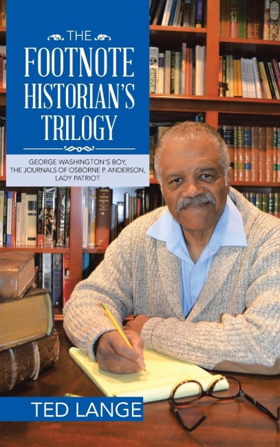 The Footnote Historians Trilogy: George Washingtons Boy, The Journals of Osborne P. Anderson, Lady Patriot